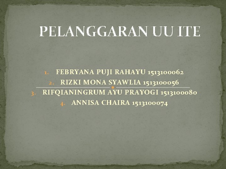 PELANGGARAN UU ITE FEBRYANA PUJI RAHAYU 1513100062 2. RIZKI MONA SYAWLIA 1513100056 3. RIFQIANINGRUM