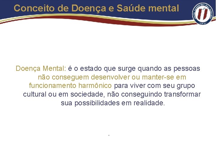 Conceito de Doença e Saúde mental Doença Mental: é o estado que surge quando