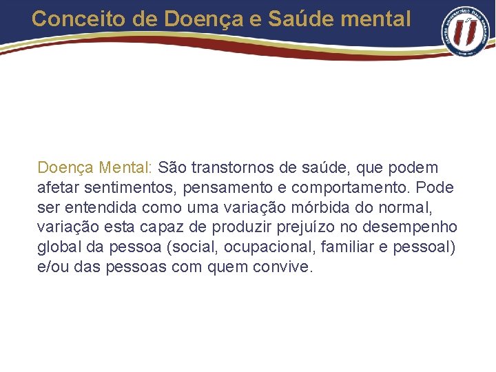 Conceito de Doença e Saúde mental Doença Mental: São transtornos de saúde, que podem