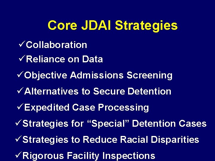 Core JDAI Strategies üCollaboration üReliance on Data üObjective Admissions Screening üAlternatives to Secure Detention