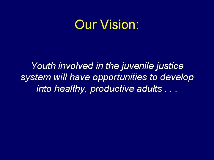 Our Vision: Youth involved in the juvenile justice system will have opportunities to develop