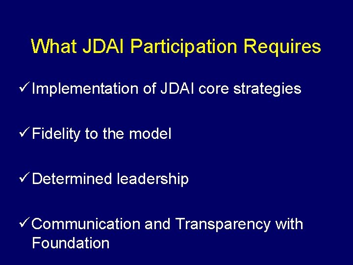 What JDAI Participation Requires ü Implementation of JDAI core strategies ü Fidelity to the