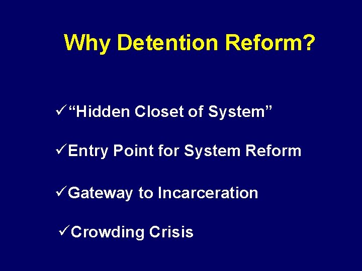 Why Detention Reform? ü“Hidden Closet of System” üEntry Point for System Reform üGateway to