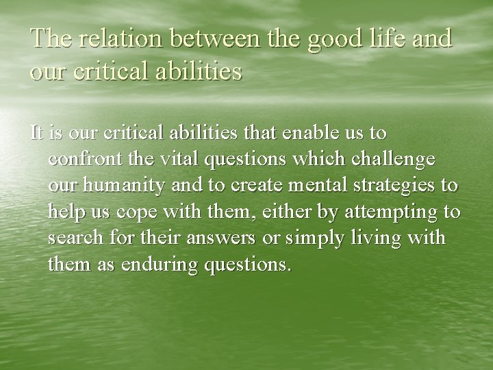 The relation between the good life and our critical abilities It is our critical