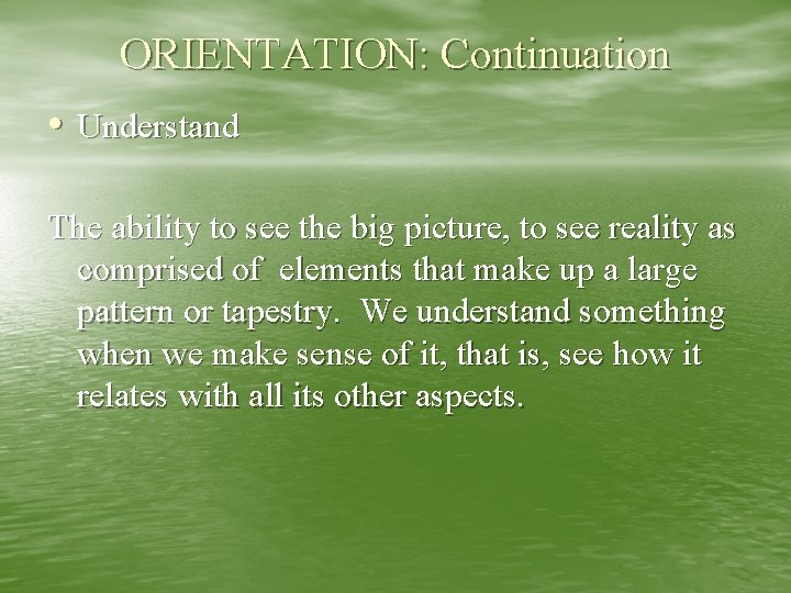 ORIENTATION: Continuation • Understand The ability to see the big picture, to see reality