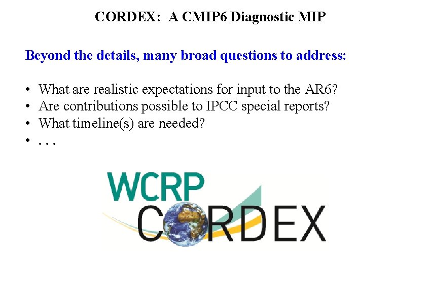 CORDEX: A CMIP 6 Diagnostic MIP Beyond the details, many broad questions to address: