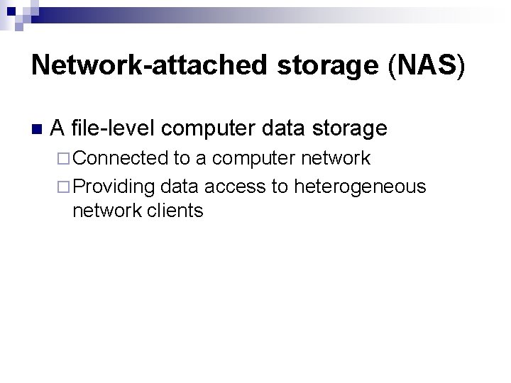 Network-attached storage (NAS) n A file-level computer data storage ¨ Connected to a computer