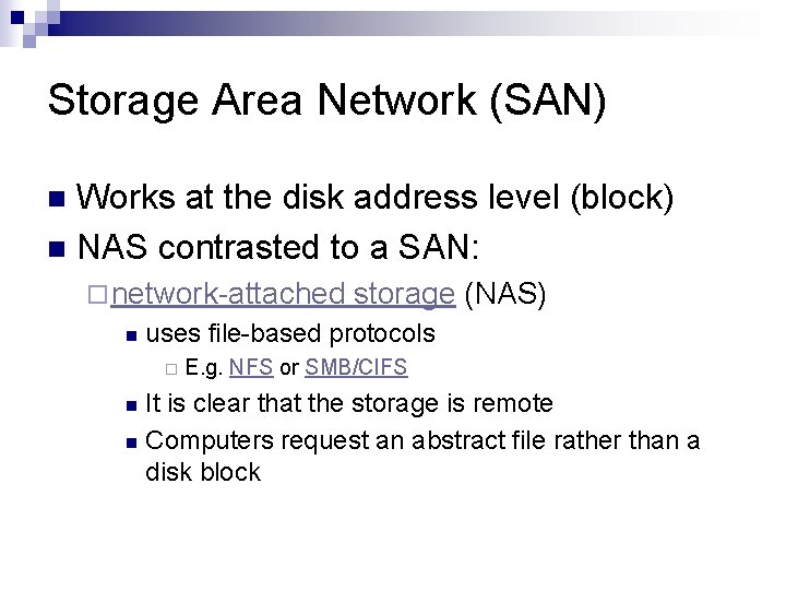 Storage Area Network (SAN) Works at the disk address level (block) n NAS contrasted