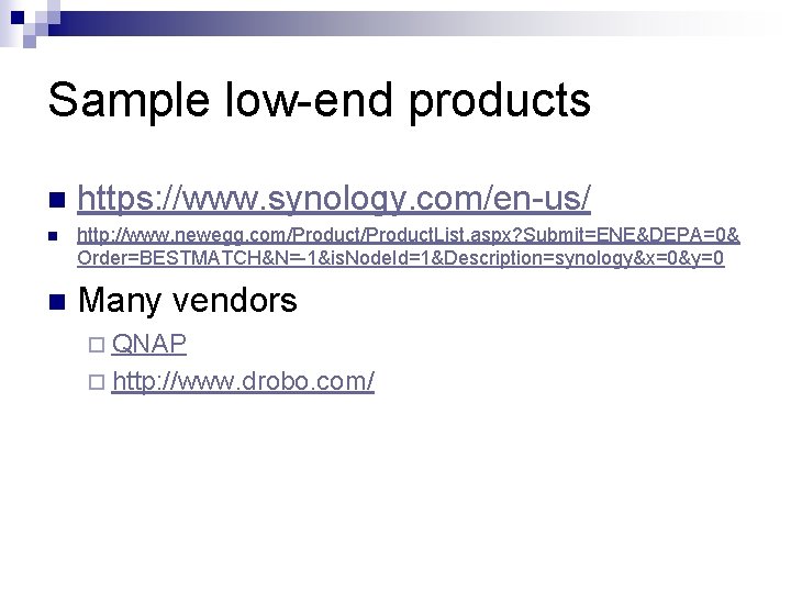Sample low-end products n https: //www. synology. com/en-us/ n http: //www. newegg. com/Product. List.