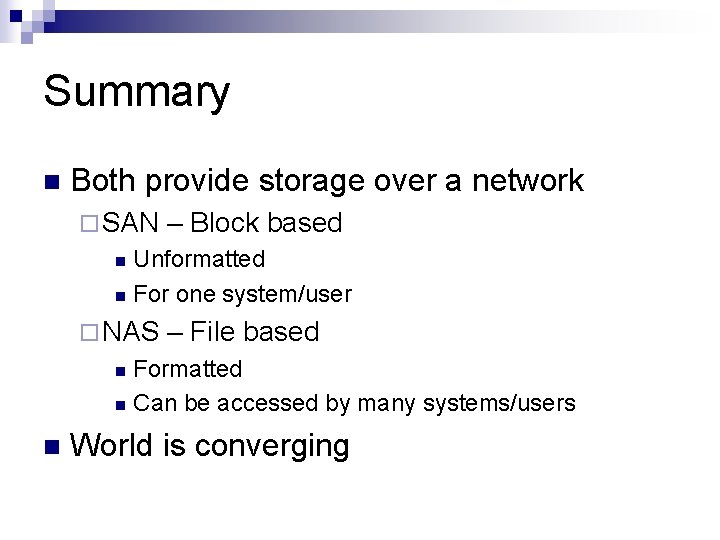 Summary n Both provide storage over a network ¨ SAN – Block based Unformatted