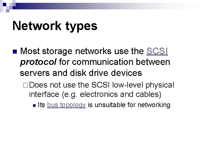 Network types n Most storage networks use the SCSI protocol for communication between servers