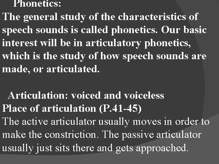 Phonetics: The general study of the characteristics of speech sounds is called phonetics. Our