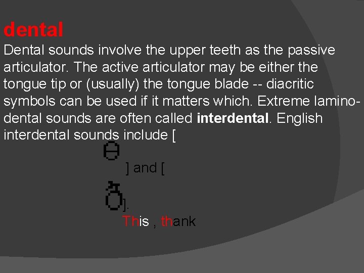 dental Dental sounds involve the upper teeth as the passive articulator. The active articulator