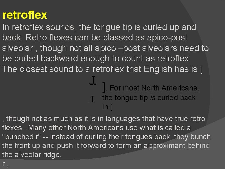 retroflex In retroflex sounds, the tongue tip is curled up and back. Retro flexes