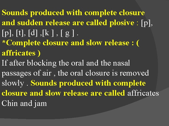 Sounds produced with complete closure and sudden release are called plosive : [p], [t],