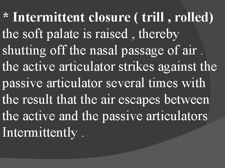 * Intermittent closure ( trill , rolled) the soft palate is raised , thereby