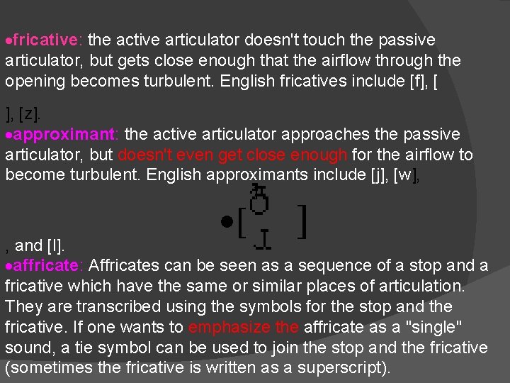  fricative: the active articulator doesn't touch the passive articulator, but gets close enough