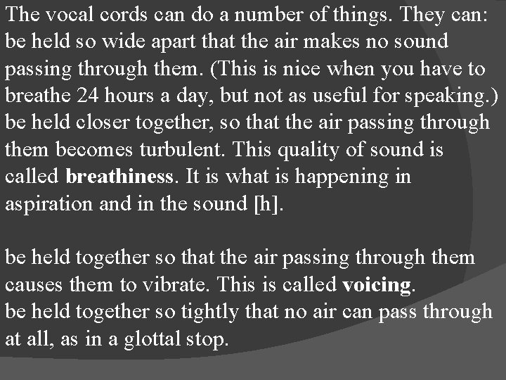 The vocal cords can do a number of things. They can: be held so