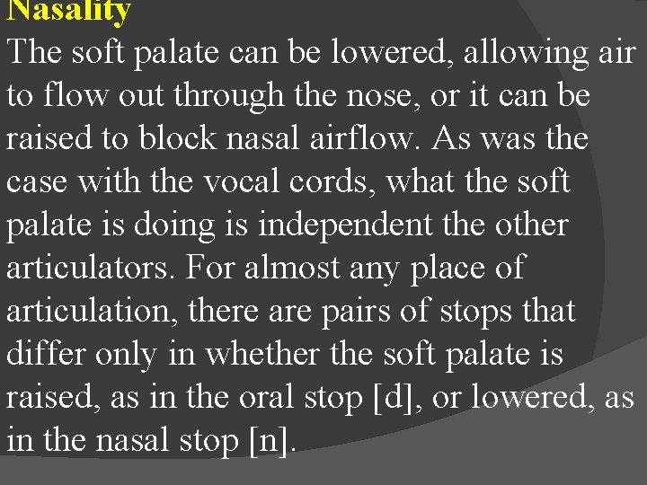 Nasality The soft palate can be lowered, allowing air to flow out through the