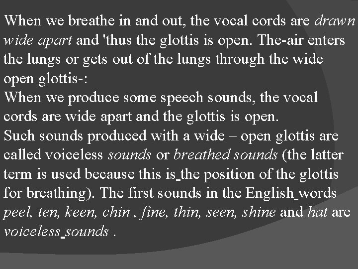 When we breathe in and out, the vocal cords are drawn wide apart and