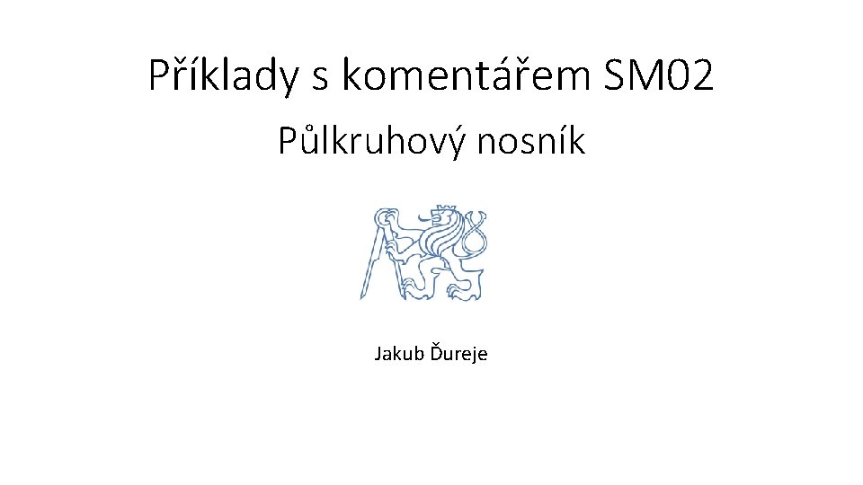 Příklady s komentářem SM 02 Půlkruhový nosník Jakub Ďureje 