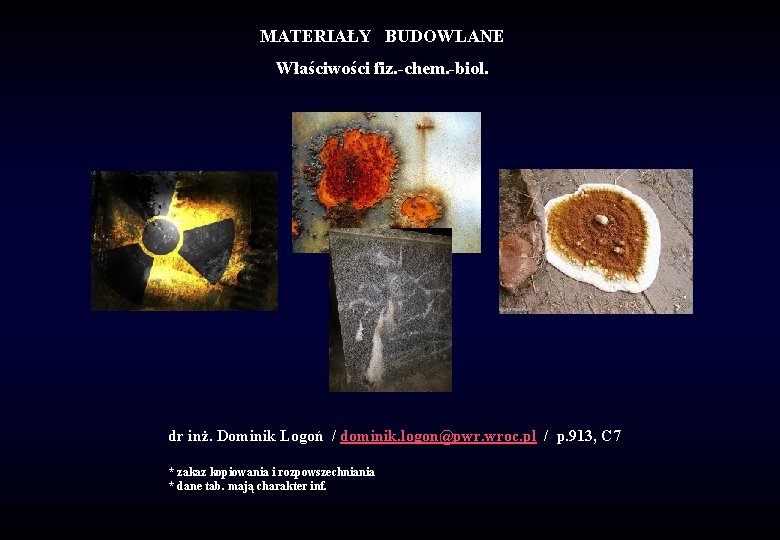 MATERIAŁY BUDOWLANE Właściwości fiz. -chem. -biol. dr inż. Dominik Logoń / dominik. logon@pwr. wroc.