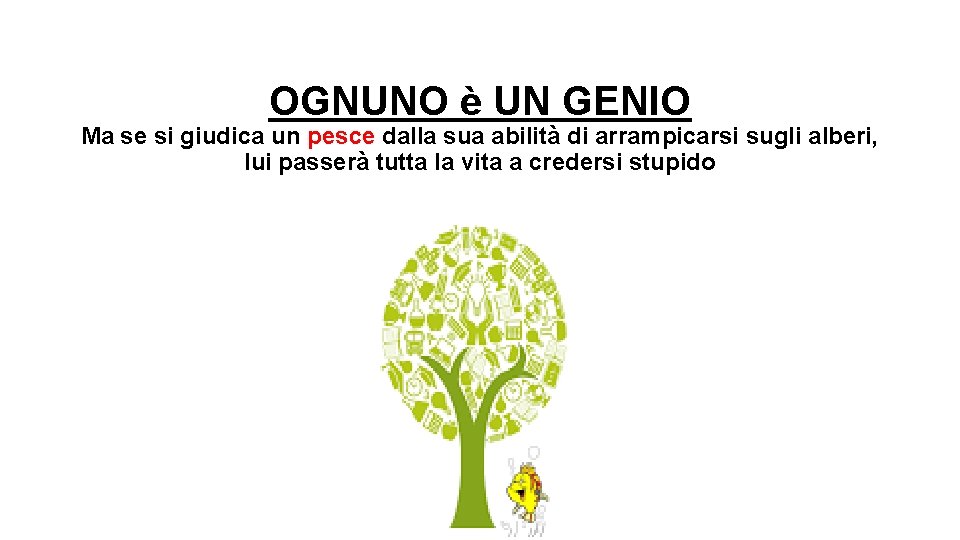 OGNUNO è UN GENIO Ma se si giudica un pesce dalla sua abilità di