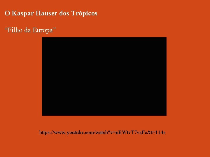 O Kaspar Hauser dos Trópicos “Filho da Europa” https: //www. youtube. com/watch? v=n. RWtv.