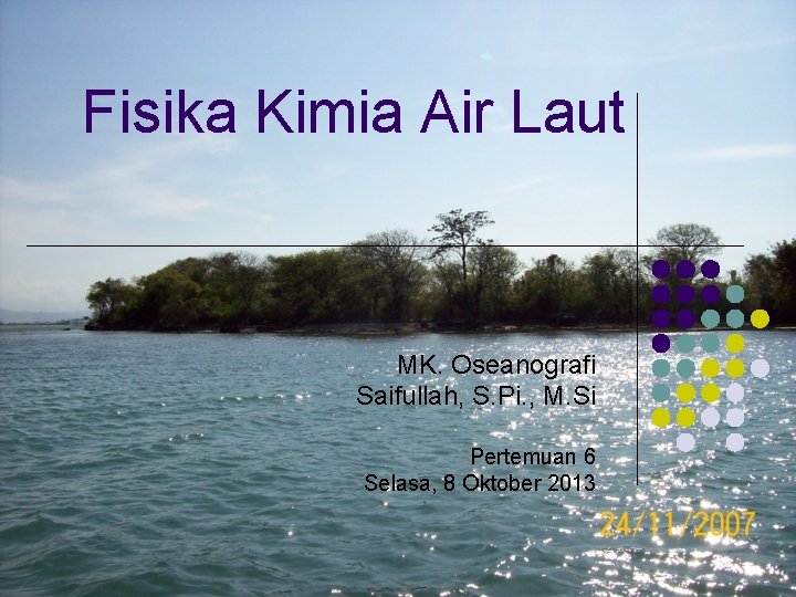 Fisika Kimia Air Laut MK. Oseanografi Saifullah, S. Pi. , M. Si Pertemuan 6