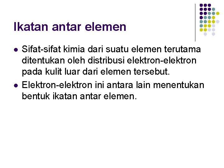 Ikatan antar elemen l l Sifat-sifat kimia dari suatu elemen terutama ditentukan oleh distribusi