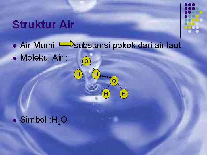 Struktur Air l l Air Murni substansi pokok dari air laut Molekul Air :