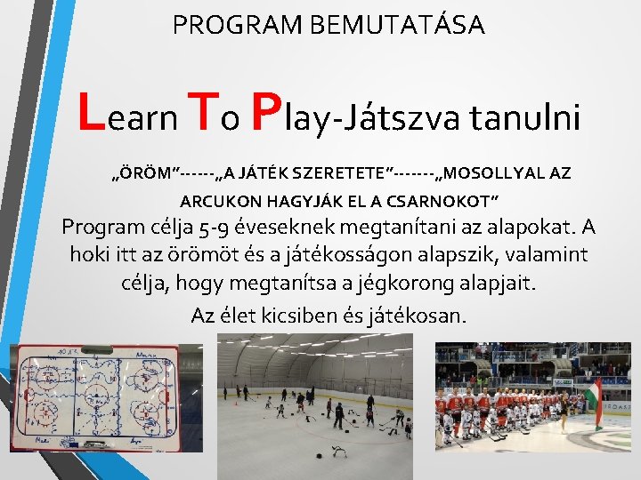 PROGRAM BEMUTATÁSA Learn To Play-Játszva tanulni „ÖRÖM”------„A JÁTÉK SZERETETE”-------„MOSOLLYAL AZ ARCUKON HAGYJÁK EL A