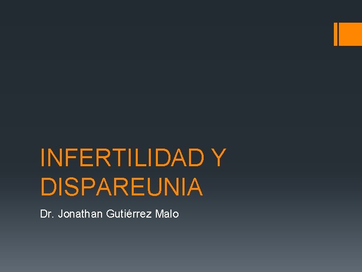 INFERTILIDAD Y DISPAREUNIA Dr. Jonathan Gutiérrez Malo 