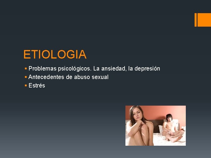 ETIOLOGIA § Problemas psicológicos. La ansiedad, la depresión § Antecedentes de abuso sexual §