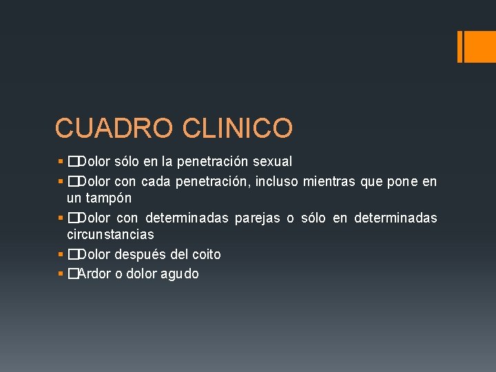 CUADRO CLINICO § �Dolor sólo en la penetración sexual § �Dolor con cada penetración,