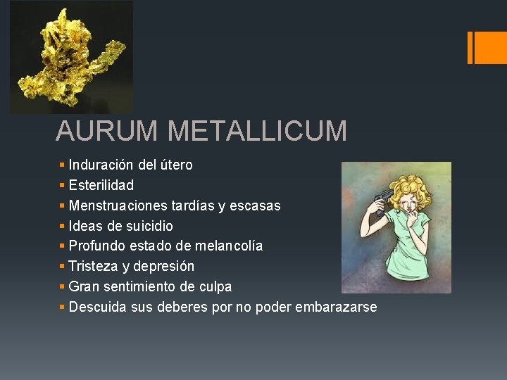 AURUM METALLICUM § Induración del útero § Esterilidad § Menstruaciones tardías y escasas §