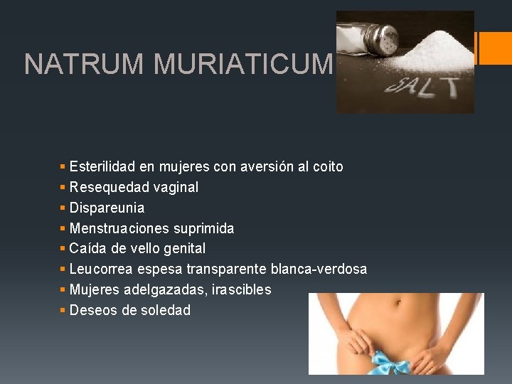 NATRUM MURIATICUM § Esterilidad en mujeres con aversión al coito § Resequedad vaginal §