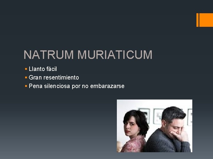 NATRUM MURIATICUM § Llanto fácil § Gran resentimiento § Pena silenciosa por no embarazarse