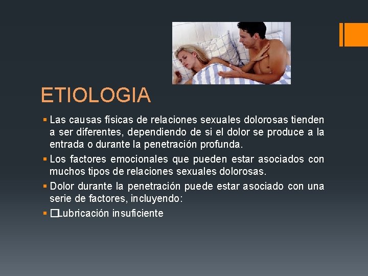 ETIOLOGIA § Las causas físicas de relaciones sexuales dolorosas tienden a ser diferentes, dependiendo