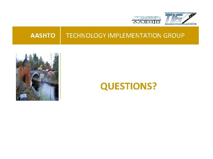 AASHTO TECHNOLOGY IMPLEMENTATION GROUP QUESTIONS? 