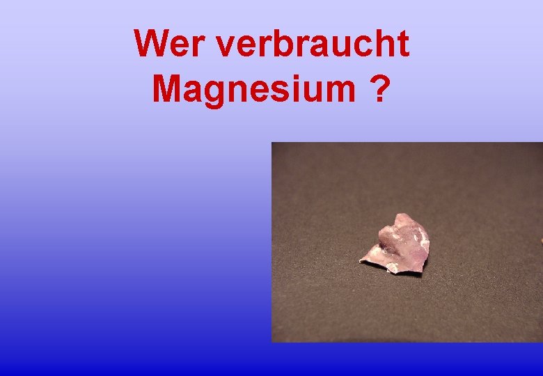 Wer verbraucht Magnesium ? 