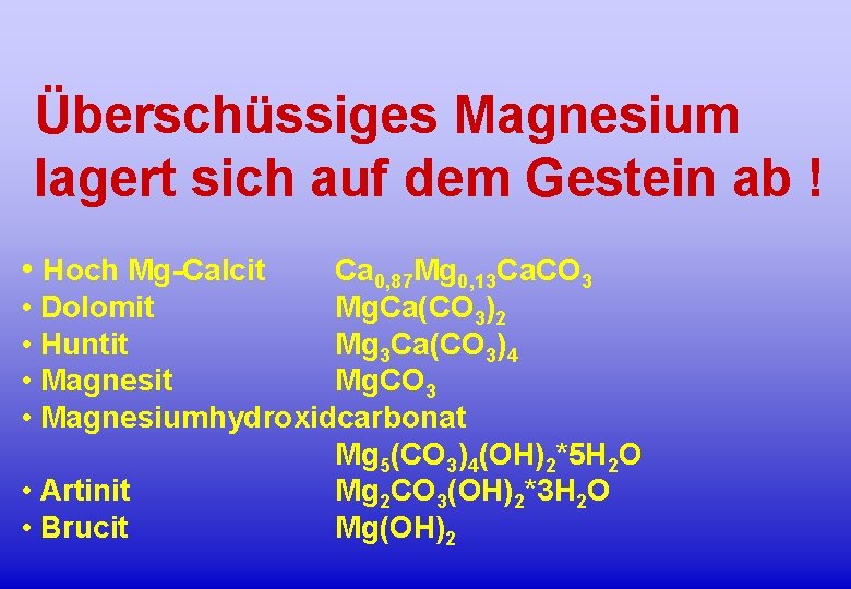 Überschüssiges Magnesium lagert sich auf dem Gestein ab ! • Hoch Mg-Calcit Ca 0,