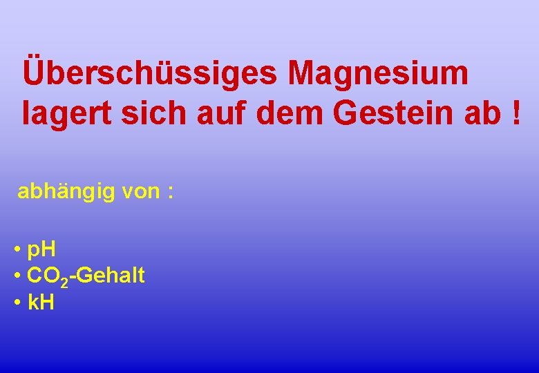 Überschüssiges Magnesium lagert sich auf dem Gestein ab ! abhängig von : • p.