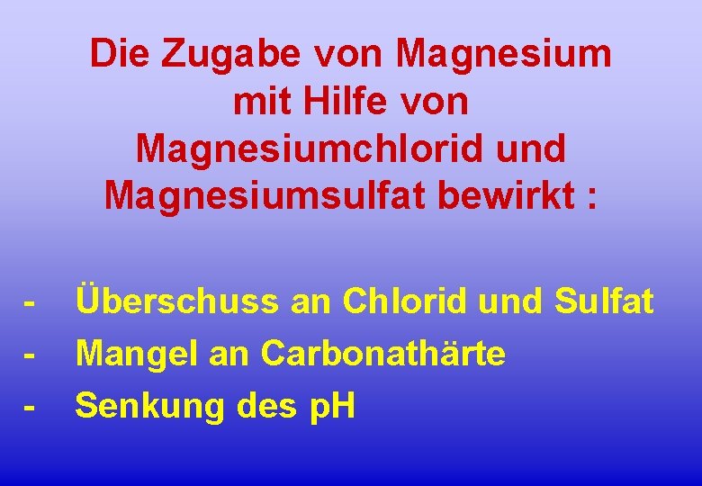 Die Zugabe von Magnesium mit Hilfe von Magnesiumchlorid und Magnesiumsulfat bewirkt : - Überschuss