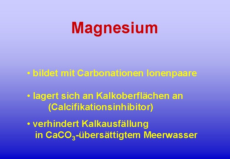 Magnesium • bildet mit Carbonationen Ionenpaare • lagert sich an Kalkoberflächen an (Calcifikationsinhibitor) •