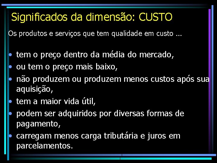 Significados da dimensão: CUSTO Os produtos e serviços que tem qualidade em custo. . Significados da dimensão: CUSTO Os produtos e serviços que tem qualidade em custo. .