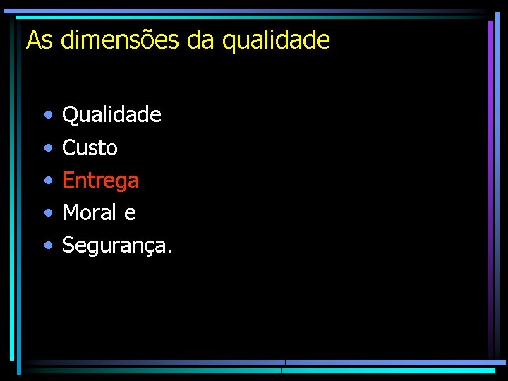 As dimensões da qualidade • • • Qualidade Custo Entrega Moral e Segurança. As dimensões da qualidade • • • Qualidade Custo Entrega Moral e Segurança.