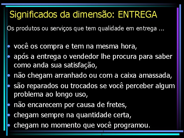 Significados da dimensão: ENTREGA Os produtos ou serviços que tem qualidade em entrega. . Significados da dimensão: ENTREGA Os produtos ou serviços que tem qualidade em entrega. .