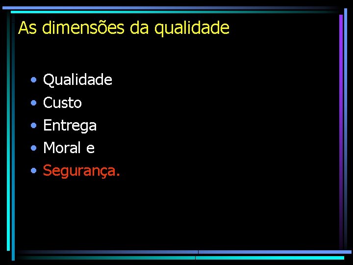 As dimensões da qualidade • • • Qualidade Custo Entrega Moral e Segurança. As dimensões da qualidade • • • Qualidade Custo Entrega Moral e Segurança.
