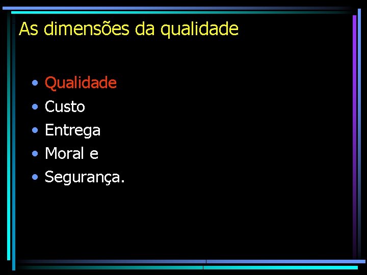 As dimensões da qualidade • • • Qualidade Custo Entrega Moral e Segurança. As dimensões da qualidade • • • Qualidade Custo Entrega Moral e Segurança.
